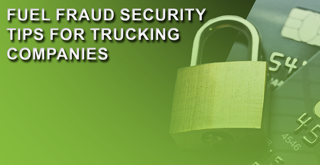 Fuel Fraud Security Tips for Trucking Companies