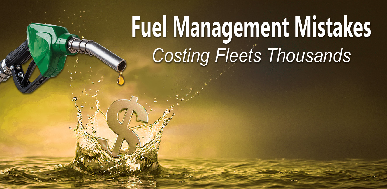 Fuel Management Mistakes Costing Fleets Thousands